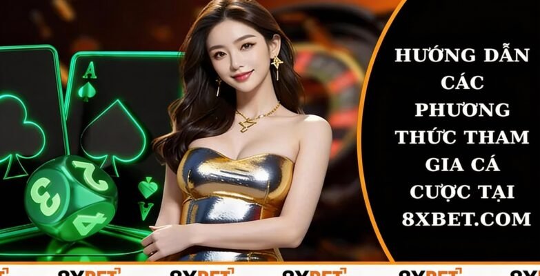hướng dẫn các phương thức tham gia cá cược tại 8xbet